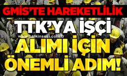 GMİS'te hareketlilik: TTK'ya işçi alımı için önemli adım