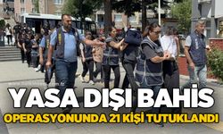 6 milyarlık yasa dışı bahis operasyonunda 21 kişi tutuklandı
