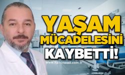 Yaşam mücadelesini kaybetti
