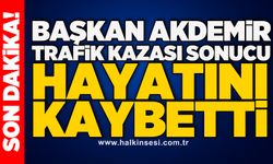 Başkan Akdemir trafik kazası sonucu hayatını kaybetti