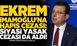 Ekrem İmamoğlu'nda hapis cezası: Siyasi yasak cezası da aldı!