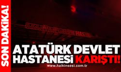 Atatürk Devlet Hastanesi karıştı!