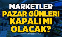 Marketler Pazar günleri kapalı mı olacak?