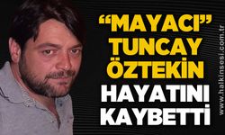"Mayacı" Tuncay Öztekin hayatını kaybetti