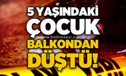 5 yaşındaki çocuk balkondan düştü