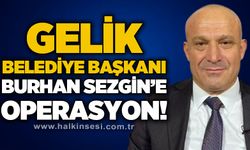Gelik Belediye Başkanı Burhan Sezgin'e operasyon!