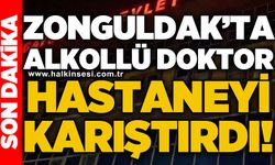 Zonguldak'ta alkollü doktor hastaneyi karıştırdı