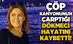 Çöp kamyonunun çarptığı Neşe Dökmeci hayatını kaybetti