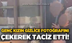 Genç kızın gizlice fotoğrafını çekerek taciz etti!