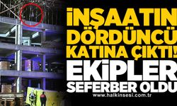 İnşaatın dördüncü katına çıktı! Ekipler seferber oldu