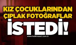 Kız çocuklarından çıplak fotoğraflar istedi!
