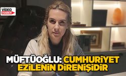Müftüoğlu: Cumhuriyet ezilenin direnişidir