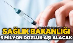 Sağlık Bakanlığı 3 milyon dozluk aşı alacak
