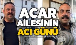 Acar ailesinin acı günü