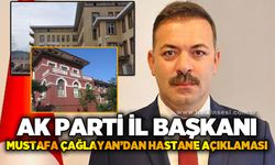 AK Parti İl Başkanı Mustafa Çağlayan’dan hastane açıklaması