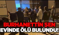 Burhanettin Şen evinde ölü bulundu