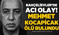 Bahçelievler'de acı olay: Mehmet Kocapicak ölü bulundu