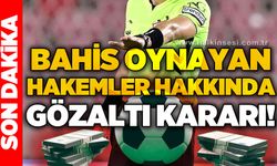Bahis oynayan hakemler hakkında gözaltı kararı!