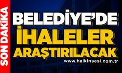 Belediye'de ihaleler araştırılacak