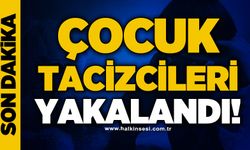 Bakanlık duyurdu: Çocuk tacizcileri yakalandı!