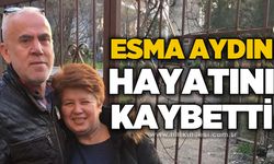 Esma Aydın hayatını kaybetti