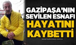 Gazipaşa'nın sevilen esnafı hayatını kaybetti