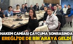 Hakem camiası Çaycuma sonrasında Ereğli'de de bir araya geldi!...