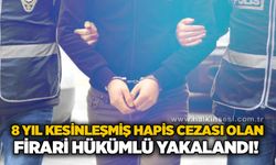 8 yıl kesinleşmiş hapis cezası olan firari hükümlü yakalandı!