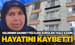 Gelininin darbettiği ileri sürülen yaşlı kadın hayatını kaybetti
