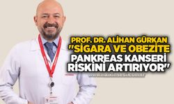 Prof. Dr. Alihan Gürkan: "Sigara ve obezite pankreas kanseri riskini artırıyor"