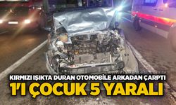 Kırmızı ışıkta duran otomobile arkadan çarptı: 1'i çocuk 5 yaralı