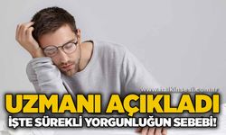 Uzmanı açıkladı: İşte sürekli yorgunluğun sebebi!