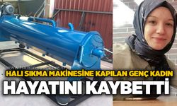 Halı sıkma makinesine kapılan genç kadın hayatını kaybetti