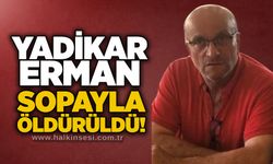 Yadikar Erman sopayla öldürüldü!