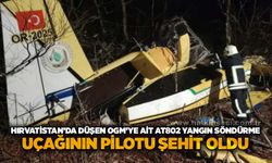 Hırvatistan’da düşen OGM’ye ait AT802 yangın söndürme uçağının pilotu şehit oldu