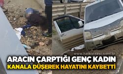 Aracın çarptığı genç kadın, kanala düşerek hayatını kaybetti
