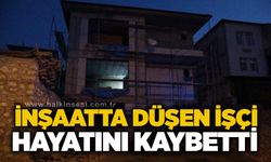 İnşaatta düşen işçi hayatını kaybetti
