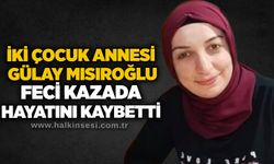 İki çocuk annesi Gülay Mısıroğlu feci kazada hayatını kaybetti