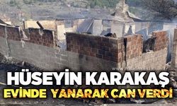 Hüseyin Karakaş evinde yanarak can verdi