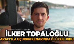 İlker Topaloğlu aracıyla uçurum kenarında ölü bulundu