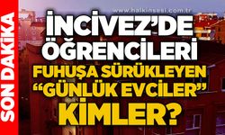 İncivez'de öğrencileri f*huşa sürükleyen günlük evciler kimler?