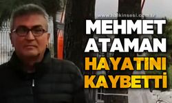 Mehmet Ataman hayatını kaybetti