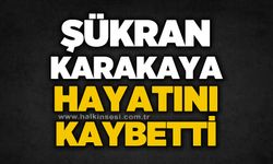 Şükran Karakaya hayatını kaybetti