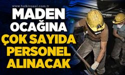 Maden ocağına çok sayıda personel alımı yapılacak