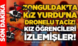 Zonguldak'ta Kız Yurdu'na dronelu taciz!