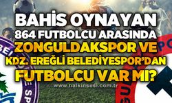 Bahis oynayan 864 profesyonel futbolcu arasında Zonguldakspor ve Kdz. Ereğli Belediyespor'dan futbolcu var mı?