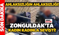 Ahlaksızlığın ahlaksızlığı: Zonguldak'ta kadın, kadınla sevişti!