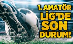 Birinci Amatör Lig’de son durum!
