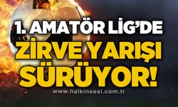 Birinci Amatör Lig’de zirve yarışı sürüyor…