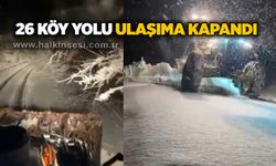 26 köy yolu ulaşıma kapandı